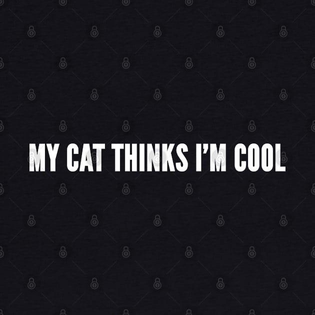 My Cat Thinks I'm Cool - Funny Novelty Cat Shirt Cats Lover by sillyslogans